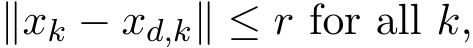  ∥xk − xd,k∥ ≤ r for all k,