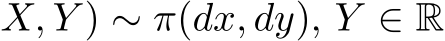 X, Y ) ∼ π(dx, dy), Y ∈ R