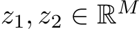  z1, z2 ∈ RM