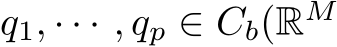 q1, · · · , qp ∈ Cb(RM