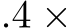 .4 ×