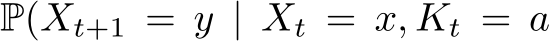  P(Xt+1 = y | Xt = x, Kt = a