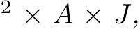 2 × A × J,