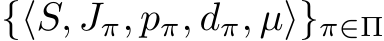  {⟨S, Jπ, pπ, dπ, µ⟩}π∈Π