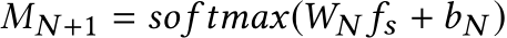 MN +1 = sof tmax(WN fs + bN )