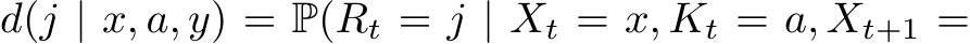  d(j | x, a, y) = P(Rt = j | Xt = x, Kt = a, Xt+1 =