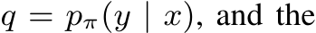  q = pπ(y | x), and the