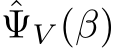 ˆΨV (β)