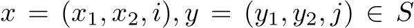  x = (x1, x2, i), y = (y1, y2, j) ∈ S