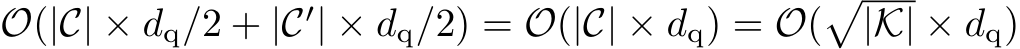 O(|C| × dq/2 + |C′| × dq/2) = O(|C| × dq) = O(�|K| × dq)