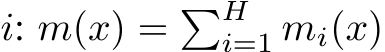  i: m(x) = �Hi=1 mi(x)