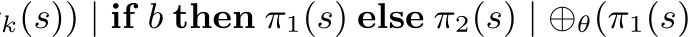 k(s)) | if b then π1(s) else π2(s) | ⊕θ(π1(s)