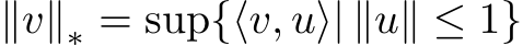 ∥v∥∗ = sup{⟨v, u⟩| ∥u∥ ≤ 1}
