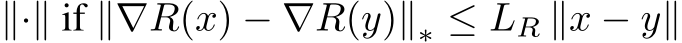  ∥·∥ if ∥∇R(x) − ∇R(y)∥∗ ≤ LR ∥x − y∥