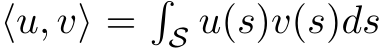  ⟨u, v⟩ =�S u(s)v(s)ds