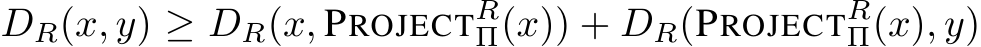  DR(x, y) ≥ DR(x, PROJECTRΠ(x)) + DR(PROJECTRΠ(x), y)