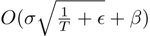  O(σ�1T + ϵ + β)