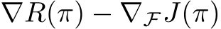  ∇R(π) − ∇FJ(π)