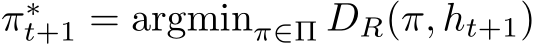  π∗t+1 = argminπ∈Π DR(π, ht+1)