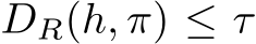  DR(h, π) ≤ τ