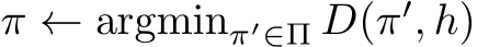  π ← argminπ′∈Π D(π′, h)