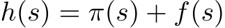  h(s) = π(s) + f(s)