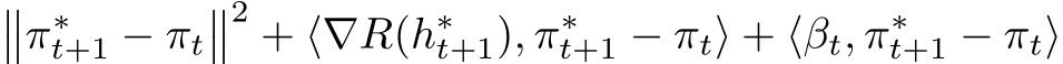 ��π∗t+1 − πt��2 + ⟨∇R(h∗t+1), π∗t+1 − πt⟩ + ⟨βt, π∗t+1 − πt⟩