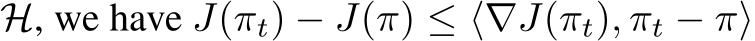  H, we have J(πt) − J(π) ≤ ⟨∇J(πt), πt − π⟩