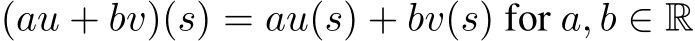  (au + bv)(s) = au(s) + bv(s) for a, b ∈ R