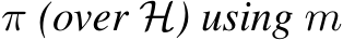  π (over H) using m