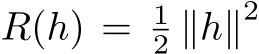  R(h) = 12 ∥h∥2