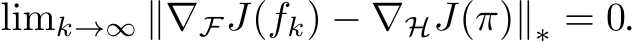  limk→∞ ∥∇FJ(fk) − ∇HJ(π)∥∗ = 0.