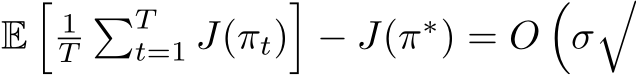  E�1T�Tt=1 J(πt)�− J(π∗) = O�σ�