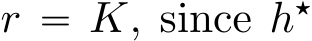  r “ K, since h‹ 