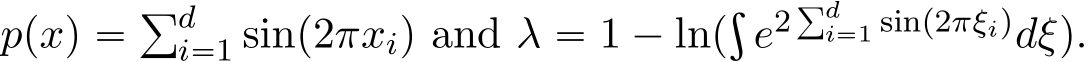  ppxq “ řdi“1 sinp2πxiq and λ “ 1 ´ lnpşe2 řdi“1 sinp2πξiqdξq.