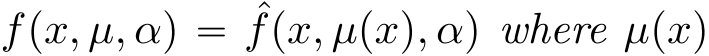  fpx, µ, αq “ ˆfpx, µpxq, αq where µpxq