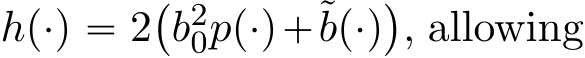  hp¨q “ 2`b20pp¨q`˜bp¨q˘, allowing