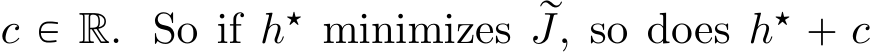  c P R. So if h‹ minimizes rJ, so does h‹ ` c