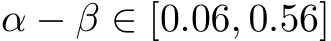 α − β ∈ [0.06, 0.56]
