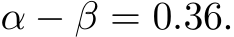  α − β = 0.36.