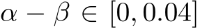  α − β ∈ [0, 0.04]