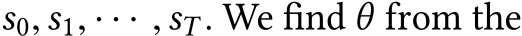  s0,s1, · · · ,sT . We find θ from the