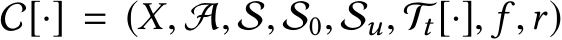  C[·] = (X, A, S, S0, Su, Tt[·], f ,r)