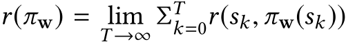  r(πw) = limT →∞ ΣTk=0r(sk, πw(sk))
