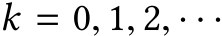  k = 0, 1, 2, · · ·