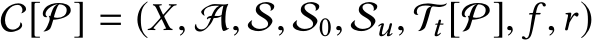  C[P] = (X, A, S, S0, Su, Tt[P], f ,r)