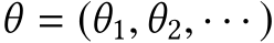  θ = (θ1,θ2, · · · )