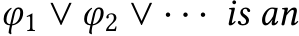  φ1 ∨ φ2 ∨ · · · is an