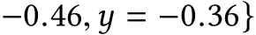 −0.46,y = −0.36}