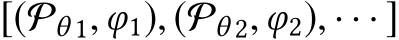  [(Pθ 1,φ1), (Pθ 2,φ2), · · · ]